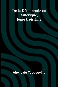 De la Démocratie en Amérique, tome troisième
