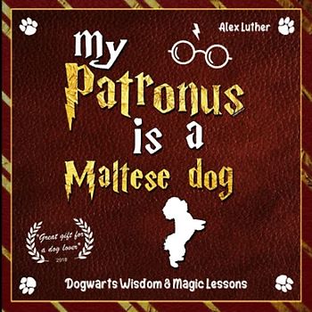 My Patronus is a Maltese dog: Dogwarts Wisdom & Magic Lessons
