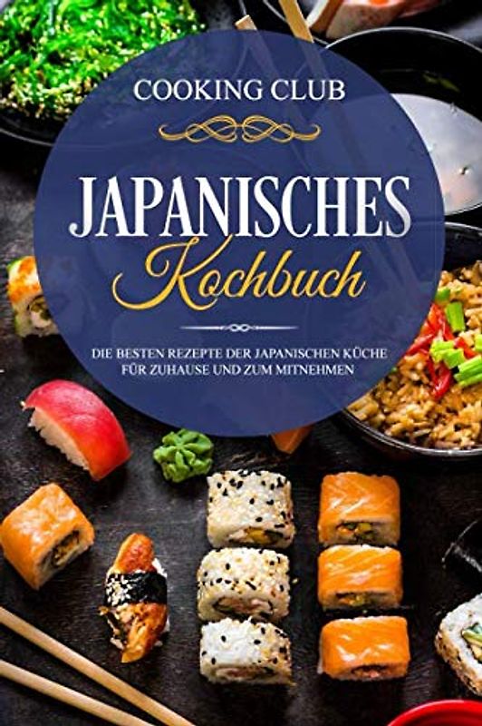 Japanisches Kochbuch: Die besten Rezepte der japanischen Küche für Zuhause und zum Mitnehmen.