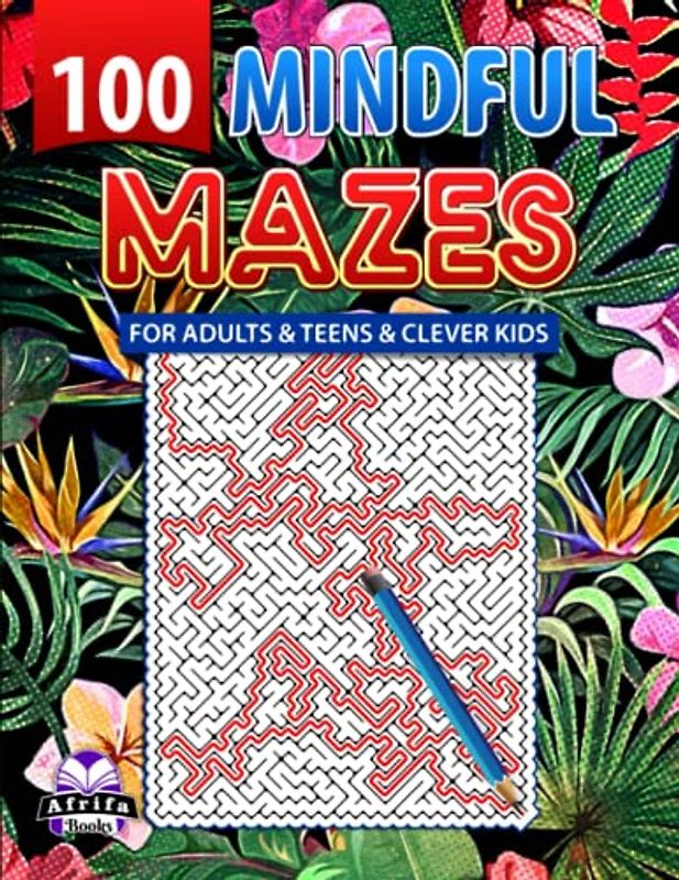 100 Mindful Mazes for Adults and Teens and Clever Kids: Large Print Challenging Puzzles for Smart People
