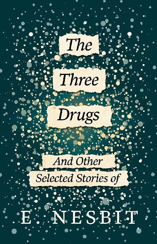 The Three Drugs - And Other Selected Stories of E. Nesbit (Fantasy and Horror Classics)