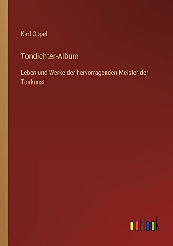Tondichter-Album: Leben und Werke der hervorragenden Meister der Tonkunst