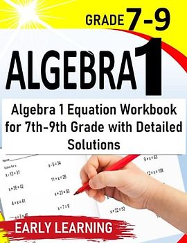 Algebra 1: Guided Learning |Algebra 1 Equation Workbook for 7th-9th Grade with Detailed Solutions |500+ Practice Exercises with Step by Step solutions