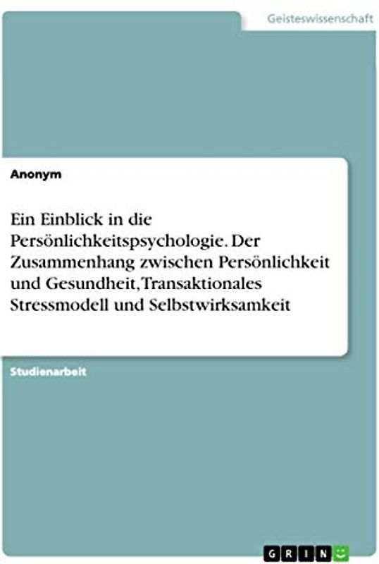 Ein Einblick in die Persönlichkeitspsychologie. Der Zusammenhang zwischen Persönlichkeit und Gesundheit, Transaktionales Stressmodell und Selbstwirksamkeit