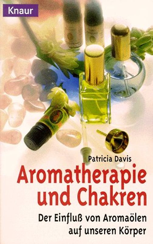Aromatherapie und Chakren. Der Einfluß von Aromaölen auf unseren Körper. - Patricia Davis