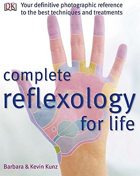 Complete Reflexology for Life: Your Definitive Photographic Reference to the Best Techniques and Treatments