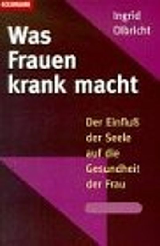 Was Frauen krank macht. Der Einfluss der Seele auf die Gesundheit der Frau