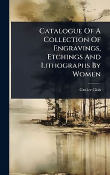 Catalogue Of A Collection Of Engravings, Etchings And Lithographs By Women