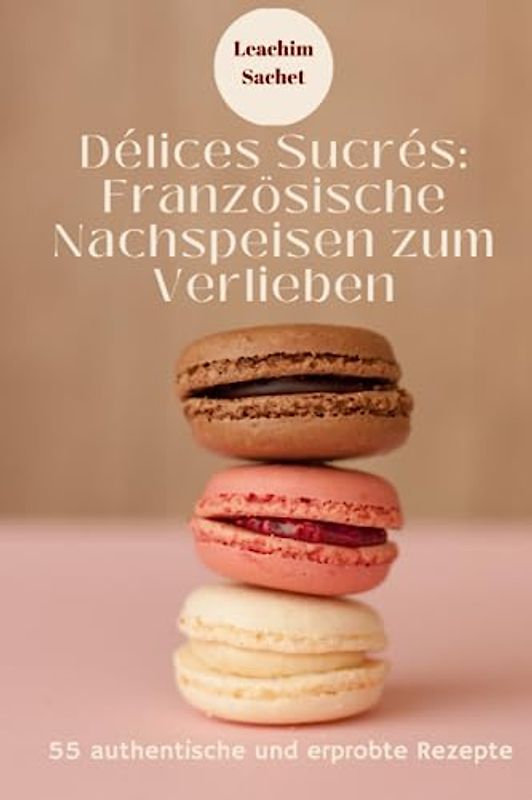 Délices Sucrés: Französische Nachspeisen zum Verlieben: Ein neues Buch aus der Reihe "Vive la France"