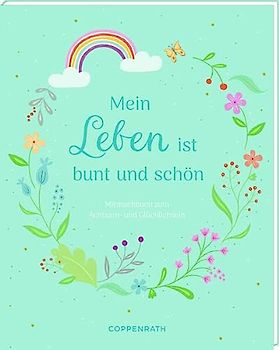Mein Leben ist bunt und schön: Mitmachbuch zum Achtsam- und Glücklichsein
