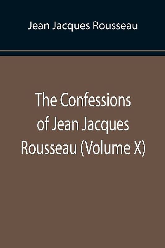 The Confessions of Jean Jacques Rousseau (Volume X)
