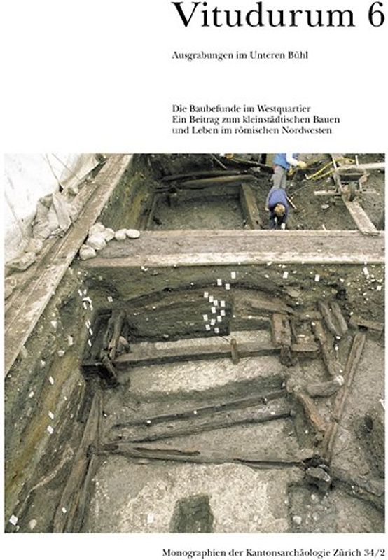 Vitudurum. Beiträge zum römischen Oberwinterthur / Ausgrabungen im Unteren Bühl. Die Baubefunde im Westquartier. Ein Beitrag zum kleinstädtischen Bauen und Leben im römischen Nordwesten