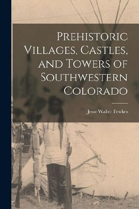 Prehistoric Villages, Castles, and Towers of Southwestern Colorado