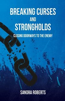 Breaking Curses and Strongholds: Closing Doorways to the Enemy
