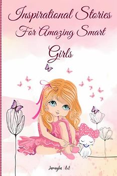 Inspirational Stories for Amazing Smart Girls: A Motivational Book about Courage, Respect, Friendship, and Self-Confidence.