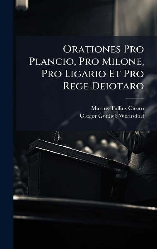 Orationes Pro Plancio, Pro Milone, Pro Ligario Et Pro Rege Deiotaro