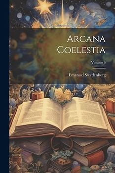 Arcana Coelestia; Volume 6