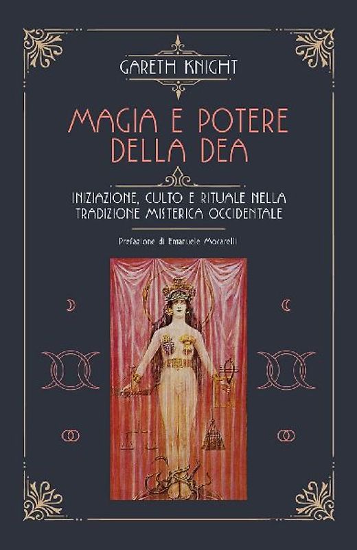 Magia e potere della Dea. Iniziazione, culto e rituale della tradizione misterica occidentale