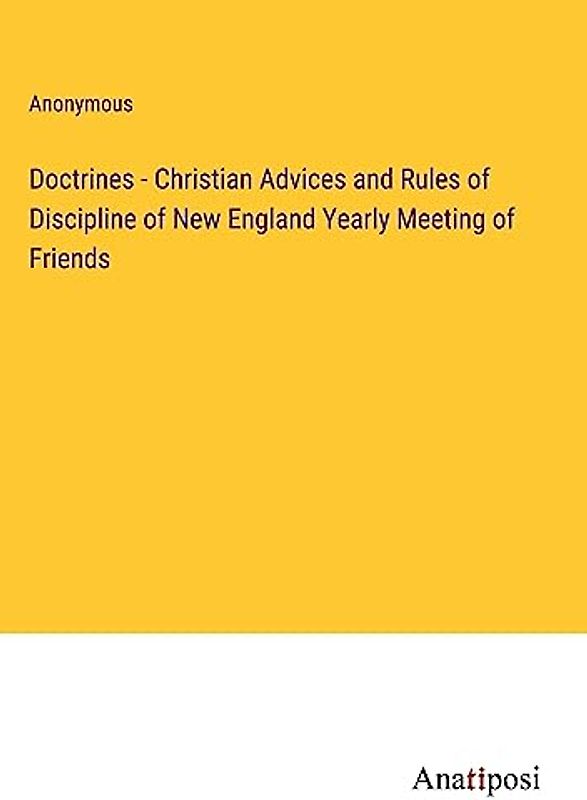 Doctrines - Christian Advices and Rules of Discipline of New England Yearly Meeting of Friends