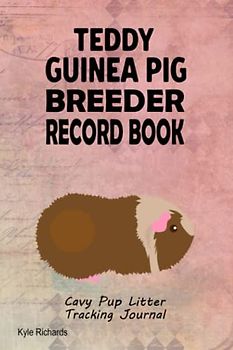 Teddy Guinea Pig Cavy Breeder Record Book: Teddy Guinea Pig Cavy Pup Litter Tracking Journal