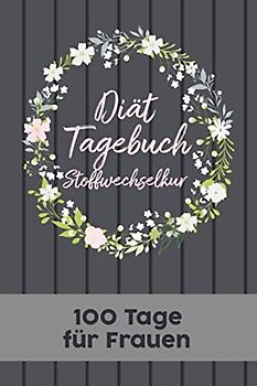 Stoffwechselkur Diät Tagebuch: Abnehmtagebuch für 100 Tage zum Eintragen von Ergebnissen der Diät, Sport, Fitness, einer kohlenhydratarmen proteinen ... mit Journals zum Stoffwechsel Ernährungsplan