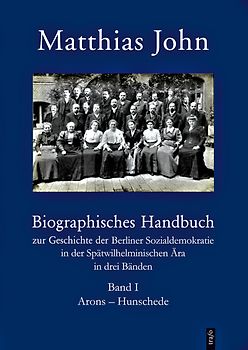 Biographisches Handbuch zur Geschichte der Berliner Sozialdemokratie... / Biographisches Handbuch zur Geschichte der Berliner Sozialdemokratie in der Spätwilhelminischen Ära