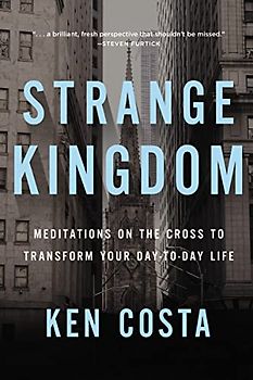 Strange Kingdom: Meditations on the Cross to Transform Your Day to Day Life