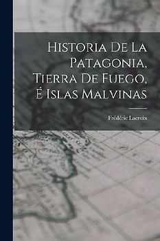Historia De La Patagonia, Tierra De Fuego, É Islas Malvinas