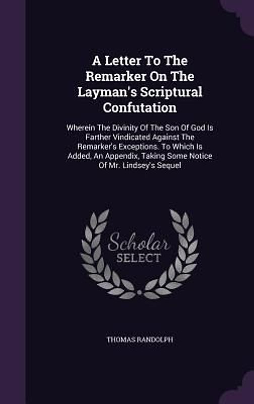 A Letter To The Remarker On The Layman's Scriptural Confutation