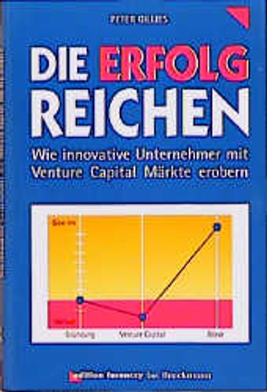 Die Erfolg-Reichen. Wie pfiffige Unternehmer mit Venture Capital Märkte erobern