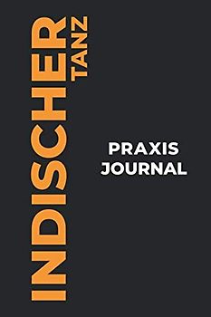 Indischer Tanz Praxis Journal: Das perfekte Indischer Tanz-Geschenk, um Ihre kostbaren Indischer Tanz-Tanzmomente einzufangen!
