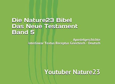 Die Nature23 Bibel Das Neue Testament Band 5: Apostelgeschichte Interlinear Textus Receptus Griechisch - Deutsch