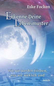 Erkenne Deine Lebensmuster - Wie wir werden können, wer wir wirklich sind