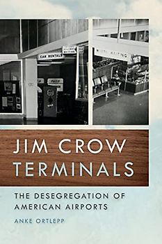 Jim Crow Terminals: The Desegregation of American Airports (Politics and Culture in the Twentieth-century South)