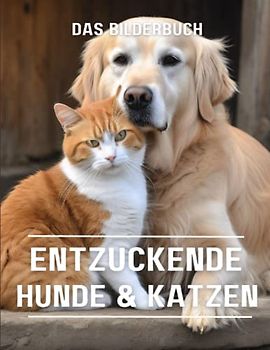 Entzückende Hunde & Katzen: Ein Fotobuch mit erstaunlichen Hunden und Katzen für Ältere, Kinder, Alzheimer und Demenz (Ein Bildband).