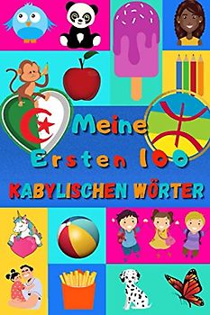 Meine ersten 100 Kabylischen Wörter: Kabylisch Berberisch lernen für Kinder von 2 - 6 Jahren, Babys, Kindergarten | Bilderbuch : 100 schöne farbige Bilder mit Kabylischen und Deutschen Wörtern