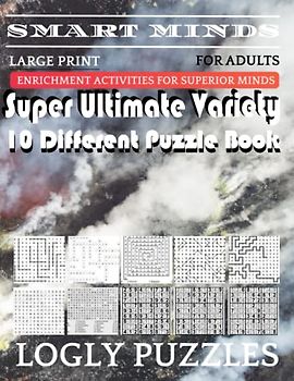Smart Minds -Variety 10 Different Puzzle Book For Adults: Ultimate Variety Puzzles Large-Print Word Search, Word Maze .Word Spiral ,Word Angles, ... Crossword And Sudoku Easy , Medium And Hard