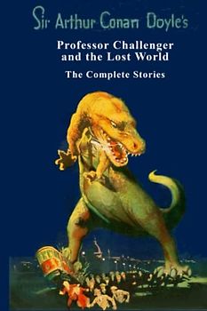 Professor Challenger and the Lost World - the complete stories