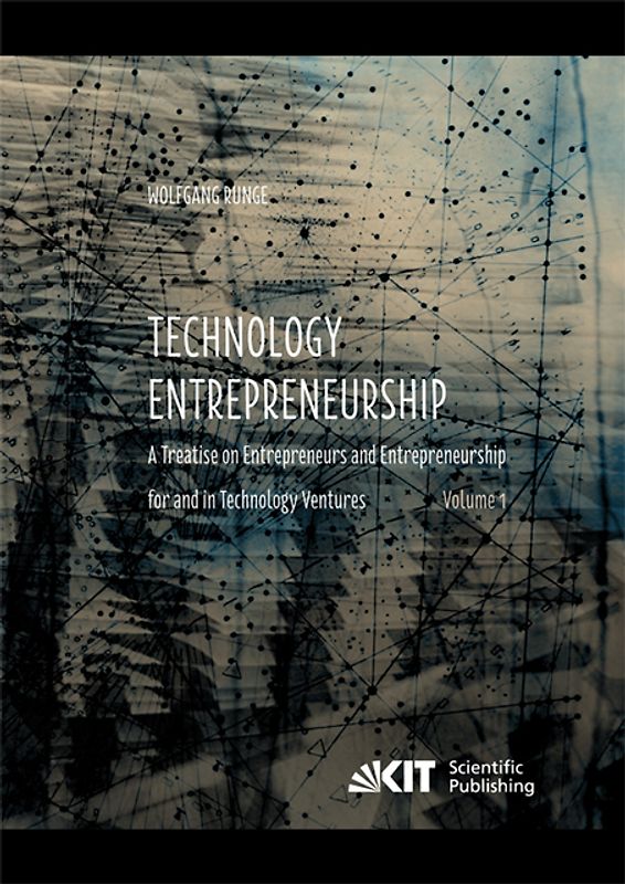 Technology Entrepreneurship : A Treatise on Entrepreneurs and Entrepreneurship for and in Technology Ventures. Band 1 und Band 2.