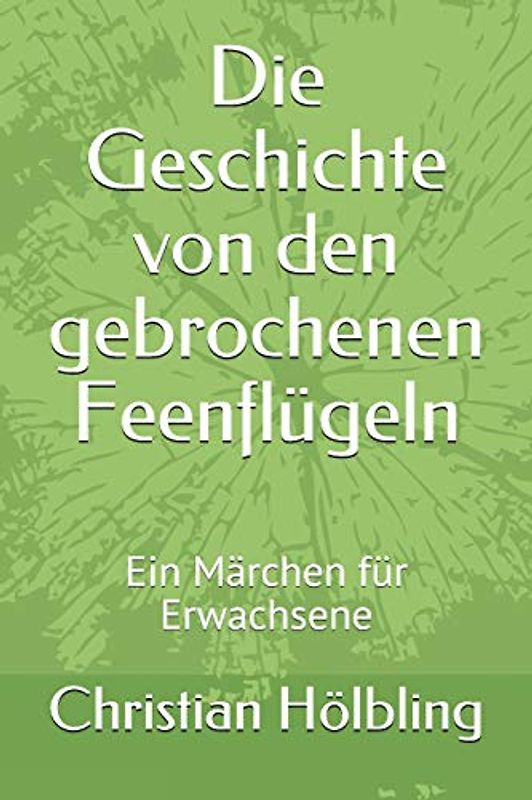 Die Geschichte von den gebrochenen Feenflügeln: Ein Märchen für Erwachsene