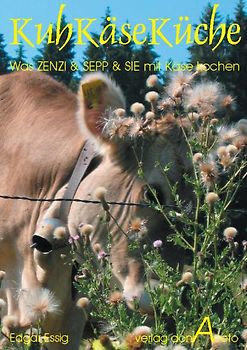 KuhKäseKüche. Was Zenzi, Sepp und SIE mit Käse kochen