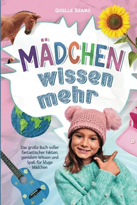 Mädchen wissen mehr!: Das große Quizbuch voller fantastischer Fakten, genialem Wissen und Spaß für kluge Mädchen