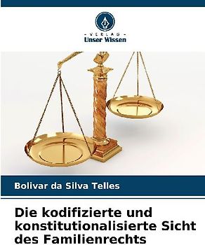 Die kodifizierte und konstitutionalisierte Sicht des Familienrechts