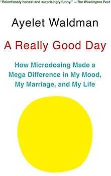 A Really Good Day: How Microdosing Made a Mega Difference in My Mood, My Marriage, and My Life