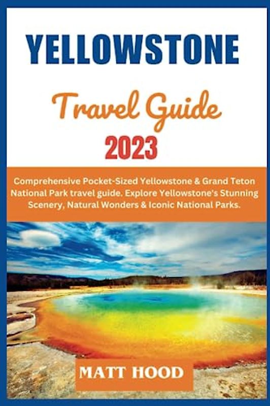 YELLOWSTONE TRAVEL GUIDE: Comprehensive Pocket-Sized Yellowstone & Grand Teton National Park travel guide. Explore Yellowstone's Stunning Scenery, ... days itinerary. (Ultimate Tour Travel Guide)