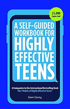 A Self-Guided Workbook for Highly Effective Teens: A Companion to the Best Selling 7 Habits of Highly Effective Teens (Gift for Teens and Tweens)