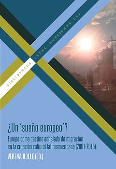 ¿Un "sueño europeo"? : Europa como destino anhelado de migración en la creación cultural latinoamericana (2001-2015)