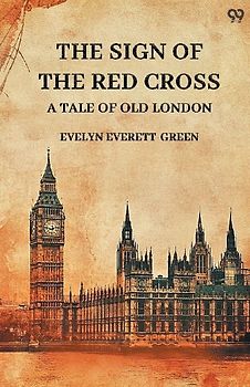The Sign Of The Red Cross A Tale Of Old London