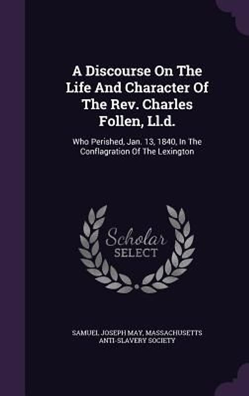 A Discourse On The Life And Character Of The Rev. Charles Follen, Ll.d.