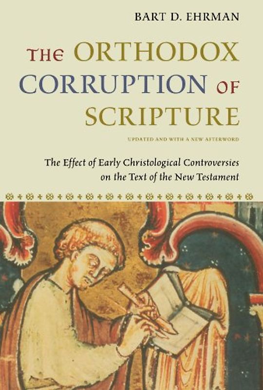 The Orthodox Corruption of Scripture: The Effect of Early Christological Controversies on the Text of the New Testament - Bart D. Ehrman
